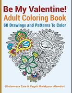 Be My Valentine! Adult Coloring Book: 60 Drawings and Patterns To Color 
