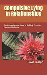 Compulsive Lying In Relationships: The Comprehensive Guide to Building Trust And Emotional Intimacy 