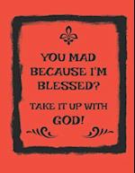 You Mad Because I'm Blessed? Take It Up with God!