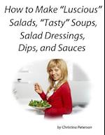 How to Make Luscious Salads, Tasty Soups, Sald Dressing, Dips and Sauces