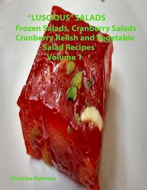 Luscious Salads, Frozen Salads, Cranberry Salads, Cranberry Relish, Vegetable Salad Recipes Volume 1