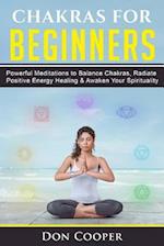 Chakras for Beginners: Powerful Meditations to Balance Chakras, Radiate Positive Energy Healing & Awaken Your Spirituality 