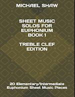 Sheet Music Solos For Euphonium Book 1 Treble Clef Edition: 20 Elementary/Intermediate Euphonium Sheet Music Pieces 