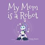 My Mom Is a Robot