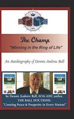 THE CHAMP: "Winning In The Ring Of Life!": The Autobiography of Dennis Andrew Ball 
