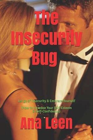 The Insecurity Bug - Let Go of Insecurity and Embrace Yourself (How to Increase Your Self Esteem and Self Confidence)