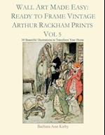 Wall Art Made Easy: Ready to Frame Vintage Arthur Rackham Prints Vol 5: 30 Beautiful Illustrations to Transform Your Home 
