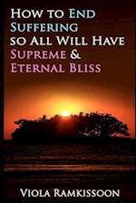 How to End Suffering so All Will Have Supreme & Eternal Bliss