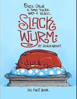 Once upon a time there was a very Slack Wyrm: Slack Wyrm: His First Book 