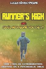 Runner's High or: Can LSD Make You Gay? How I Ran an Ultramarathon Tripping on a Psychedelic Drug: The Easy Guide to Doing What You Should Not 