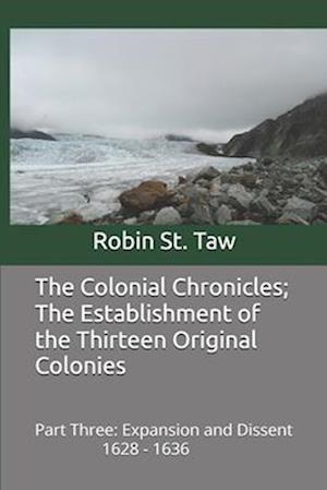 The Colonial Chronicles; The Establishment of the Thirteen Original Colonies: Expansion and Dissent 1628-1636