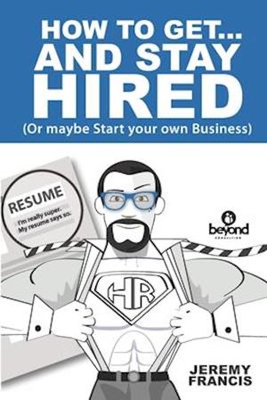 How to Get and Stay Hired!