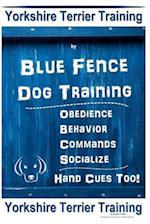 Yorkshire Terrier Training by Blue Fence Dog Training, Obedience - Behavior - Commands - Socialize - Hand Cues Too. Yorkshire Terrier Training