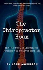 The Chiropractor Hoax: The True Story of Chiropractic Medicine You've Never Been Told 