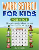 Word Search for Kids Ages 6 to 8 - 50 Amazing Puzzles to Boost Your Kids' Brain When They Are Young