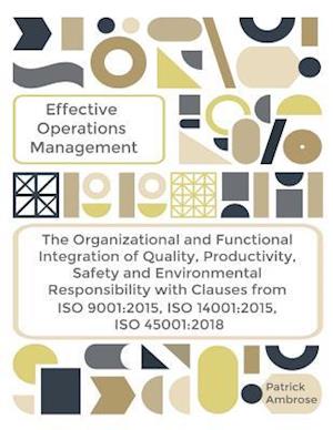 Effective Operations Management the Organizational and Functional Integration of Quality, Productivity, Safety and Environmental Responsibility with C