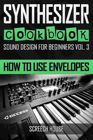 SYNTHESIZER COOKBOOK: How to Use Envelopes