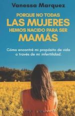 Porque No Todas Las Mujeres Hemos Nacido Para Ser Mamás