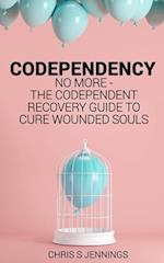 Codependency: No more - The codependent recovery guide to cure wounded souls 