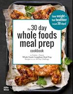 The 30 Day Whole Foods Meal Prep Cookbook