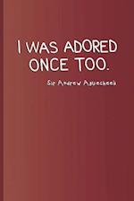 I Was Adored Once Too. Sir Andrew Aguecheek