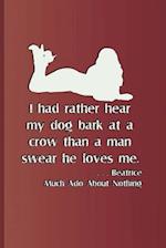 I Had Rather Hear My Dog Bark at a Crow Than a Man Swears He Loves Me. . . . Beatrice Much ADO about Nothing