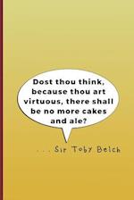 Dost Thou Think, Because Thou Art Virtuous, There Shall Be No More Cakes and Ale? . . . Sir Toby Belch