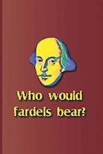 Who Would Fardels Bear?