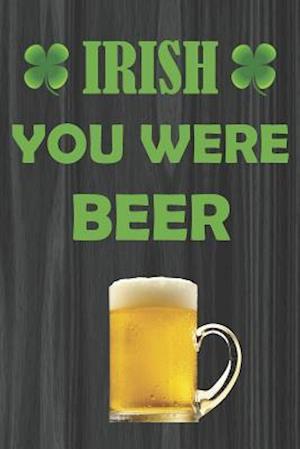 Irish You Were Beer