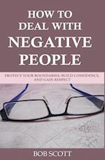 How to Deal with Negative People: Protect Your Boundaries, Build Confidence, And Gain Respect 