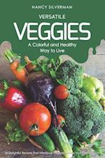 Versatile Veggies - A Colorful and Healthy Way to Live