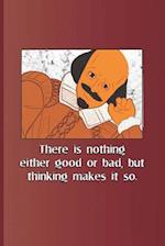 There Is Nothing Either Good or Bad, But Thinking Makes It So.