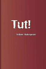 Tut! . . . William Shakespeare