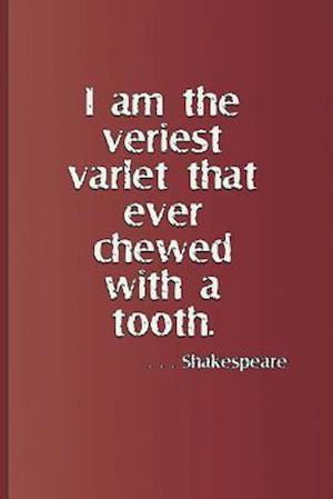 I Am the Veriest Varlet That Ever Chewed with a Tooth. . . . Shakespeare