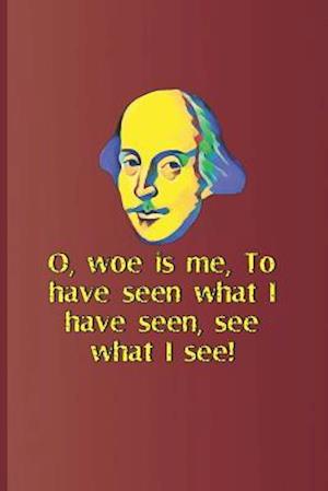 O, Woe Is Me, to Have Seen What I Have Seen, See What I See!