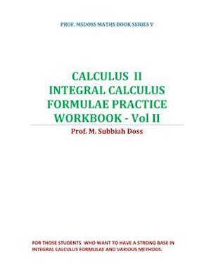 Calculus II-Integral Calculus Formulae Practice Workbook - Vol II