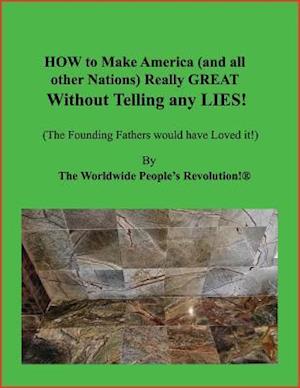 How to Make America (and All Other Nations) Really Great Without Telling Any Lies!