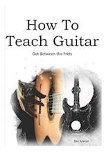 How to Teach Guitar - A Comprehensive Guide