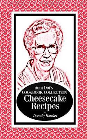 Aunt Dot's Cookbook Collection Cheesecake Recipes