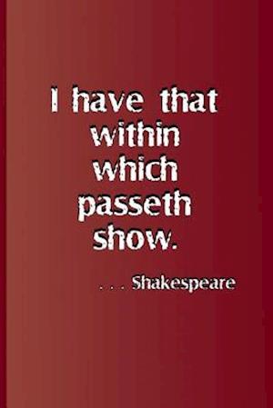 I Have That Within Which Passeth Show. . . . Shakespeare