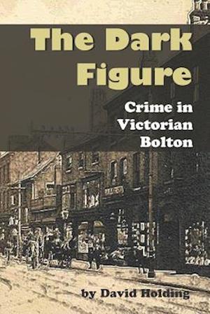 The Dark Figure: Crime in Victorian Bolton