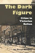 The Dark Figure: Crime in Victorian Bolton 