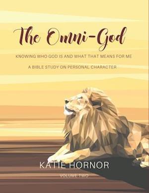 The Omni-God: Knowing Who God is and What That Means For Me: A Bible Study of Personal Character