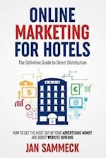 Online Marketing for Hotels: The Definitive Guide to Direct Distribution: How to get the most out of your advertising money and boost website revenue 