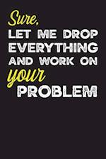 Sure, Let Me Drop Everything and Work on Your Problem