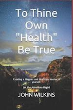 To Thine Own "health" Be True