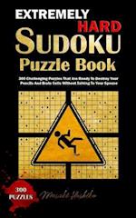 Extremely Hard Sudoku Puzzle Book: 300 Challenging Puzzles That Are Ready To Destroy Your Pencils And Brain Cells Without Talking To Your Spouse 