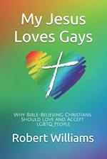 My Jesus Loves Gays: Why Bible-Believing Christians Should Love and Accept LGBTQ People 