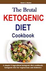 The Brutal Ketogenic Diet Cookbook