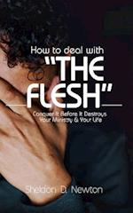 How To Deal With "The Flesh": Conquer It Before It Destroys Your Ministry And Your Life 